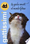 Gattissimi. La guida smart al mondo felino. Ediz. illustrata
