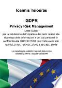 GDPR-Privacy Risk management. Linea Guida per la valutazione dell'impatto e dei rischi relativi alla sicurezza delle informazioni e dei dati personali in conformità alla ISO/IEC 27701 con l'estensione alle ISO/IEC 27001 e ISO/IEC 27002