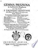 Gemma preziosa et inestimabile margharita del reu. padre f. Valentino Mantoani da Monte dell'Olmo, de Min. Osseruanti ... La quale contiene ventiquattro ragionamenti scritturali, sopra dodeci materie curiose predicabili, cioè Delle tribulazioni. ... Della vergine Maria, e della Santa Casa di Loreto. ... Con quattro tauole copiosissime