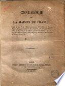 Généalogie de la Maison de France, extraite du tome 1er de l'Histoire généalogique et héraldique des Pairs de France, des grands dignitaires de la couronne, des principales familles nobles du Royaume, et des maisons princières de l'Europe par M. le Chevalier de Courcelles ..
