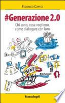 Generazione 2.0. Chi sono, cosa vogliono, come dialogare con loro