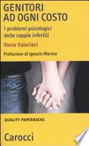 Genitori ad ogni costo. I problemi psicologici delle coppie infertili
