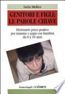 Genitori e figli: le parole chiave. Dizionario psico-pratico per mamme e papà con bambini da 0 a 10 anni