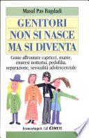 Genitori non si nasce ma si diventa. Come affrontare capricci, manie, enuresi notturna, pedofilia, separazione, sessualità adolescenziale