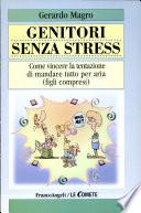 Genitori senza stress. Come vincere la tentazione di mandare tutto per aria (figli compresi)