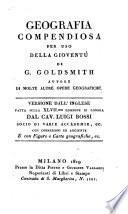 Geografia compendiosa per uso della gioventu di G. Goldsmith autore di molte altre opere geografiche, versione dall'inglese fatta sulla 47.a edizione di Londra dal cav. Luigi Bossi ... con correzioni, aggiunte, figure e carte geografiche, ec