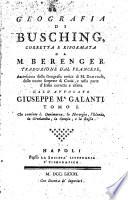 Geografia di Busching, corretta e riformata da m. Berenger. Traduzione dal francese, accresciuta della Geografia antica di m. Danville, delle nuove scoperte di Cook, e nella parte d'Italia corretta e rifatta dall'avvocato Giu