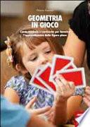 Geometria in gioco. Carte, tombola e cruciverba per favorire l'apprendimento delle figure piane. Con gadget