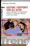 Gestire i rapporti con gli altri. Come utilizzare la conversazione efficace e la PNL per ottenere quello che volete