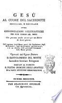 Gesù al cuore del sacerdote secolare, e regolare ovvero Considerazioni ecclesiastiche per ogni giorno del mese che possono anche servire per un ritiro di dieci giorni. Coll'aggiunta degli esami prevj alla confessione degli ecclesiastici, degli avvenimenti agli ordinandi, e di un ristretto delle principali cerimonie della messa privata. Opuscoli del signor dottore d. Bartolommeo Del Monte sacerdote secolare bolognese dedicati al glorioso s. Pietro principe degli apostoli ed a' santi istitutori delle religioni