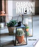 Giardini interni. Idee e ispirazioni per un giardino dentro casa