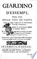 Giardino d'essempi, overo Fiori delle vite de' santi. Scritti in lingua volgare dal R.P.M. Serafino Razzi ... Ristampato con aggionta di centocinquanta essempi scritti dal medesimo auttore. Et in questa nova impressione accresciuto di cento altri essempi non più stampati in questo volume, con li sommarii à ciascun di loro. Con due indici, uno de' capi principali posto nel principio, l'altro copiosissimo di tutti gli essempi posto nel fine