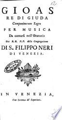 Gioas re di Giuda componimento sagro per musica da cantarsi nell'Oratorio dei RR.PP. della Congregazione di S. Filippo Neri di Venezia