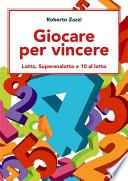 Giocare per vincere: Lotto, Superenalotto e 10 al lotto