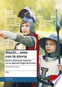 Giochi...amo con la storia. Scuola primaria. Giochi e attività per imparare con un approccio logico-divertente
