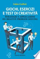 Giochi, esercizi e test di creatività. Strategie e applicazioni di creative problem solving