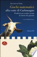 Giochi matematici alla corte di Carlomagno. Problemi per rendere acuta la mente dei giovani-Propositiones ad acuendos juvenes. Testo latino a fronte