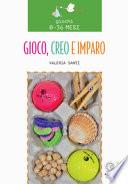 Gioco, creo e imparo. Giochi 0-36 mesi