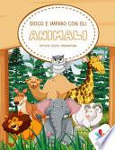 Gioco e imparo con gli animali. Attività, giochi, pregrafismi. Ediz. illustrata