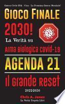 Gioco Finale 2030!: La Verità su Arma Biologica Covid-19, Agenda21 & Il Grande Reset - 2022-2050 - Guerra Civile USA - Cina - La Prossima