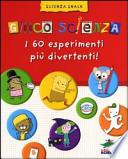 Gioco scienza. I 60 esperimenti più divertenti