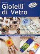 Gioielli di vetro. Per realizzare e indossare preziose trasparenze