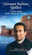 Giovanni Battista Quilici. Come creta tra le mani del Vasaio. Ediz. a colori