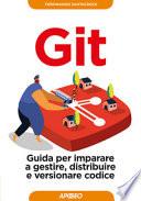 Git. Guida per imparare a gestire, distribuire e versionare codice