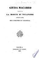 Giuda Macabeo, ossia la morte di Nicanore Azione sacra per l'oratorio di Vallicella. [In verse.]