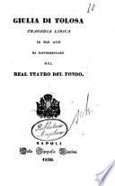 Giulia di Tolosa tragedia lirica in tre atti da rappresentarsi nel Real Teatro del Fondo
