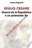 Giulio Cesare. Guerra Tra La Repubblica E Un Potenziale Re