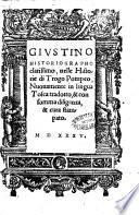 Giustino historiographo clarissimo, nelle Historie di Trogo Pompeo, nuouamente in lingua tosca tradotto, & con somma diligenza, & cura stampato