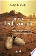 Giusy degli zoccoli. Suor Maria Giuseppa Scandola missionaria comboniana innamorata di Dio e dell'umanità