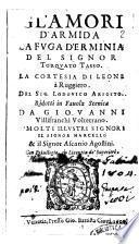 Gl'amori d'Armida la fuga d'Erminia del signor Torquato Tasso. La cortesia di Leone à Ruggiero. Del sig. Lodouico Ariosto. Ridotti in fauola scenica da Giouanni Villifranchi volterrano ..