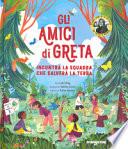 Gli amici di Greta. Incontra la squadra che salverà la Terra. Ediz. a colori