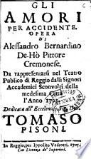 Gli amori per accidente. Opera di Alessandro Bernardino De-Hò pittore cremonese. Da rappresentarsi nel Teatro pubblico di Reggio dalli signori Accademici Sconvolti della medesima città l'anno 1705. Dedicata all'eccelentiss. sig. dott. Tomaso Pisoni