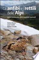 Gli anfibi e i rettili delle Alpi. Come riconoscerli, dove e quando osservarli