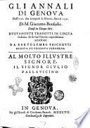 Gli annali di Genoua dall' 1528. che ricuperò la libertà, fino al 1550. Di M. Giacomo Bonfadio. Diuisi in cinque libri. Nuouamente tradotti in lingua italiana, & di vna tauola copiosissima accresciuti da Bartolomeo Paschetti medico, et filosofo veronese..