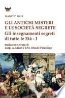 Gli antichi Misteri e le società segrete. Gli insegnamenti segreti di tutte le Età 1