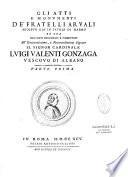 Gli atti e monumenti de' fratelli Arvali scolpiti gia' in tavole di marmo ed ora raccolti diciferati e comentati. All'Eminentissimo, e Reverendissimo Signore il signor cardinale Luigi Valenti Gonzaga vescovo di Albano