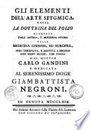Gli elementi dell'arte sfygmica, ossia La dottrina del polso ricavata dall'antica, e moderna storia della medicina chinese, ed europea, indi combinata, e ridotta a regole non meno sicure che facili dal dottor Carlo Gandini e dedicata al ... doge Giambattista Negroni