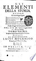 Gli Elementi della storia. Ovvero cio che bisogna sapere Della cronologia, Della geografia, Del blasone, Della storia universale, Delle monarchie antiche, e Delle monarchie novelle. Prima di legger la storia particolare del sig. Di Vallemont P. e D. in teolog. Tomo primo -secondo!. Trasportati dalla lingua francese nell'italiana. ..