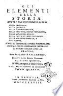 Gli elementi della storia, ovvero Ciò, che bisogna sapere della cronologia, della geografia, della storia universale, della Chiesa del Vecchio Testamento, delle monarchie antiche, della Chiesa del Nuovo Testamento, delle monarchie novelle, e del blasone, avanti di leggere la storia particolare, con una serie di medaglie imperiali, da Giulio-Cesare sino ad Eraclio. Opera del sig. abate di Vallemont, tradotta dalla lingua francese