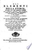 Gli elementi della storia, ovvero ciò, che bisogna sapere della cronologia, geografia, storia universale, chiesa del Vecchio, e Nuovo Testamento, monarchie antiche, e novelle, e del blasone. Avanti di leggere la storia parti