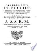 Gli elementi di Euclide a migliore, e più chiara maniera ridotti, arricchiti per la maggior parte di nuove dimostrazioni, premessi gli elementi dell'algebra, dedicati a s.s.r.m. dal p. maestro Giulio Acceta ..