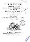 Gli elementi teorico-pratici delle matematiche pure del padre Odoardo Gherli domenicano ... resi pubblici da Domenico Pollera. Tomo 1. [-7.]