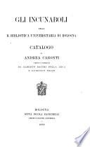 Gli incunaboli della R. Biblioteca universitaria di Bologna Catalogo di Andrea Caronti