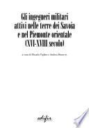 Gli ingegneri militari attivi nelle terre dei Savoia e nel Piemonte Orientale, XVI- XVIII secolo