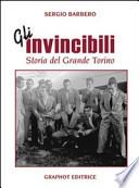Gli invincibili. Storia del grande Torino