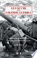 Gli occhi della grande guerra. Collezioni fotografiche in mostra nel centenario della grande guerra. Ediz. illustrata